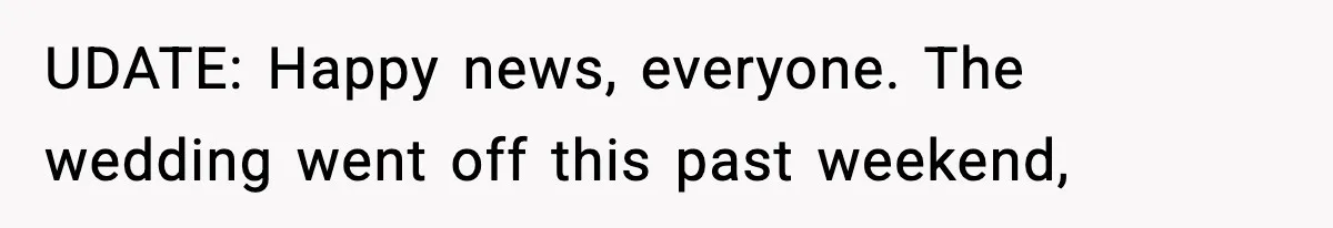 UDATE: Happy news, everyone. The wedding went off this past weekend,