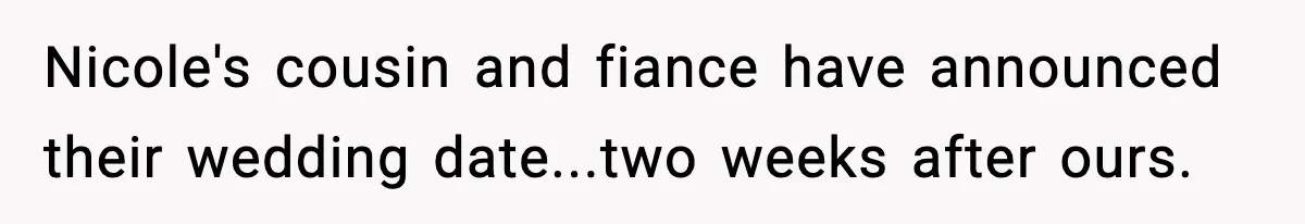 Nicole's cousin and fiance have announced their wedding date...two weeks after ours.
