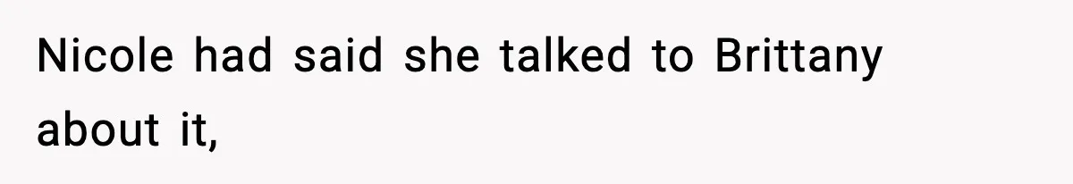 Nicole had said she talked to Brittany about it,