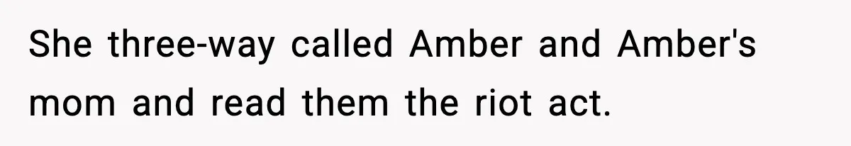 She three-way called Amber and Amber's mom and read them the riot act.