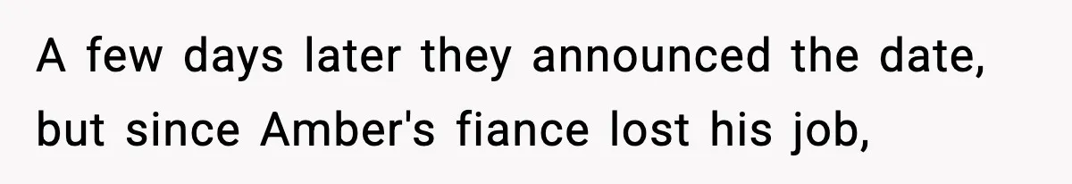 A few days later they announced the date, but since Amber's fiance lost his job,