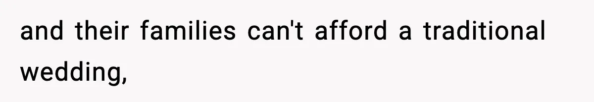 and their families can't afford a traditional wedding,