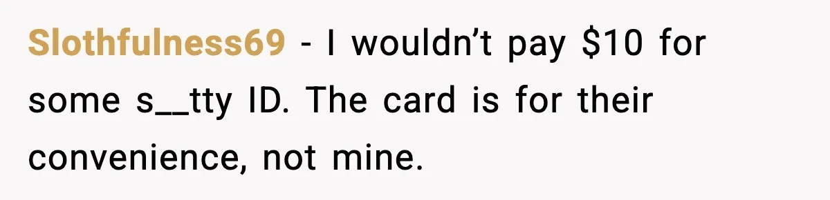 Man Refuses to Pay $10 ID Fee and Turns It Into a Three-Day Standoff Slothfulness69 - I wouldn’t pay $10 for some s__tty ID. The card is for their convenience, not mine.