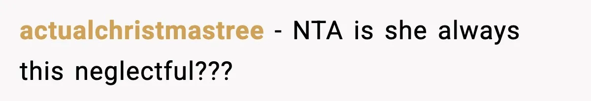 actualchristmastree - NTA is she always this neglectful???