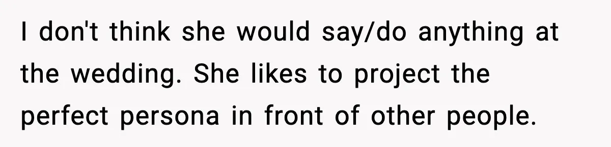 I don't think she would say/do anything at the wedding. She likes to project the perfect persona in front of other people.