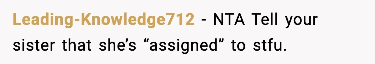 Leading-Knowledge712 - NTA Tell your sister that she’s “assigned” to stfu.