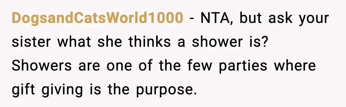 DogsandCatsWorld1000 - NTA, but ask your sister what she thinks a shower is? Showers are one of the few parties where gift giving is the purpose.