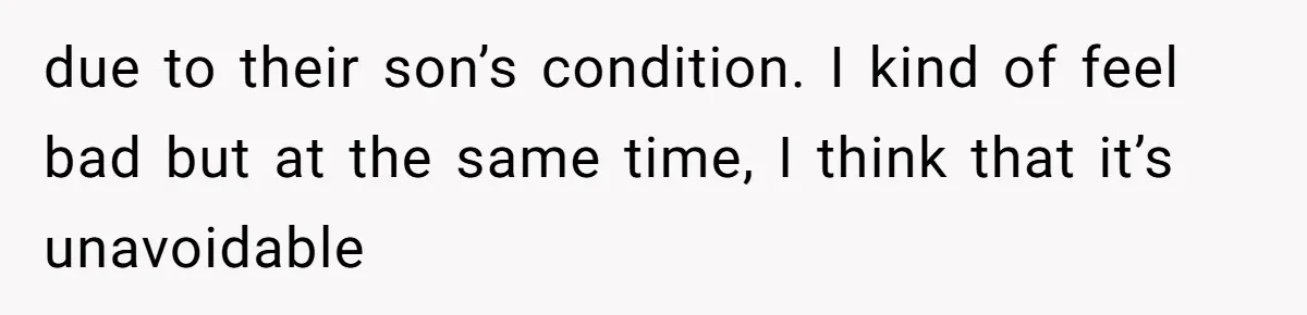 due to their son’s condition. I kind of feel bad but at the same time, I think that it’s unavoidable