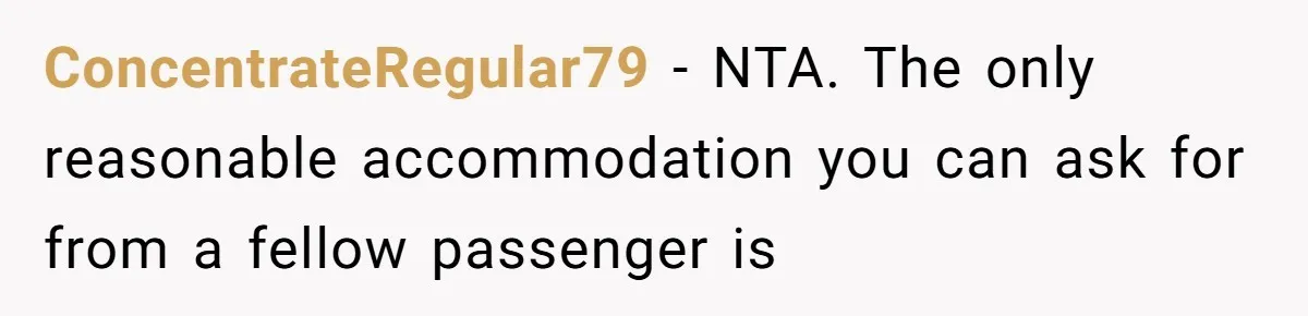 ConcentrateRegular79 − NTA. The only reasonable accommodation you can ask for from a fellow passenger is