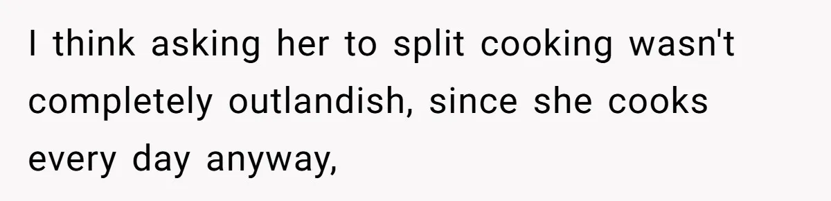 I think asking her to split cooking wasn't completely outlandish, since she cooks every day anyway,