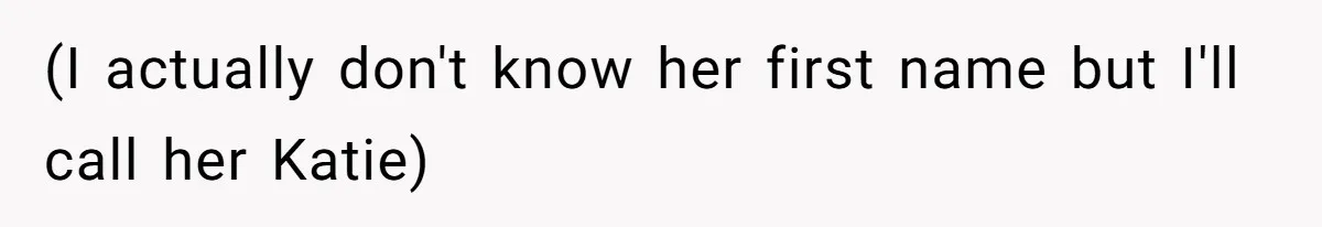 (I actually don't know her first name but I'll call her Katie)