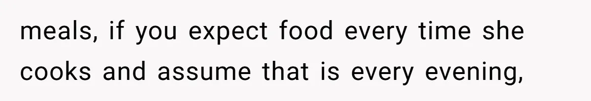 meals, if you expect food every time she cooks and assume that is every evening,