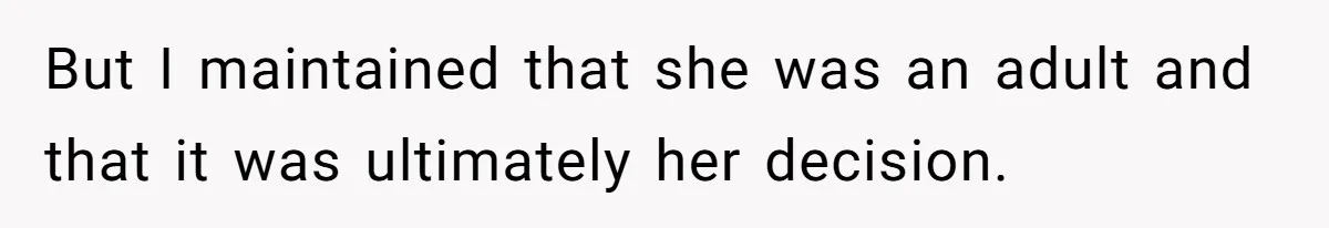 But I maintained that she was an adult and that it was ultimately her decision.