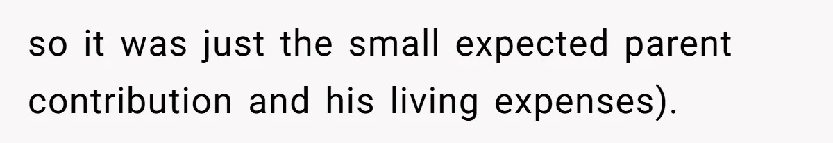 so it was just the small expected parent contribution and his living expenses).