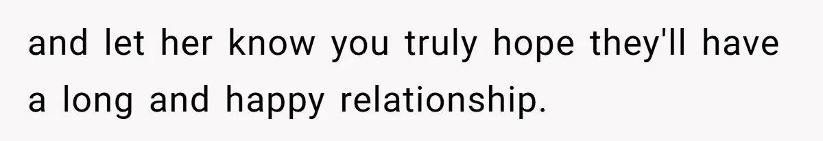 and let her know you truly hope they'll have a long and happy relationship.