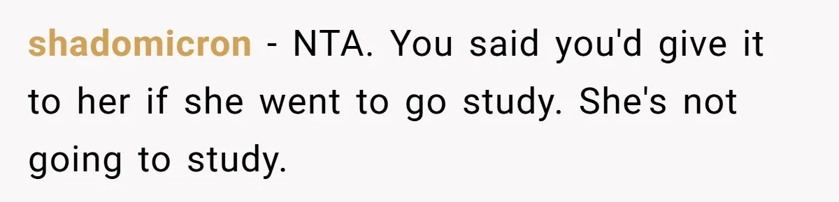 shadomicron − NTA. You said you'd give it to her if she went to go study. She's not going to study.