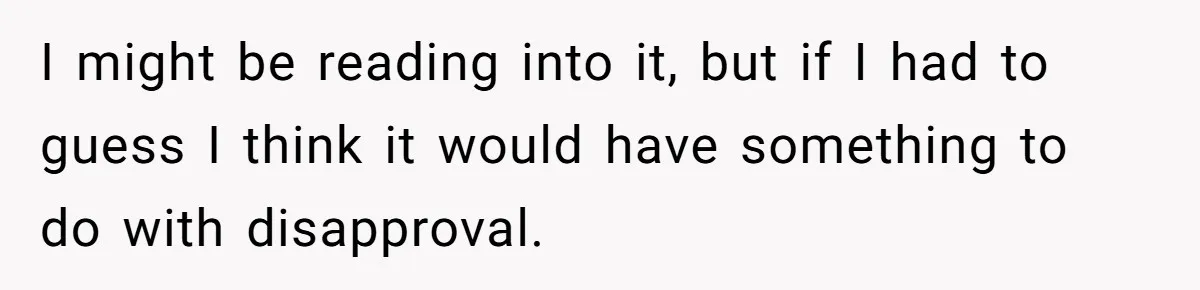 I might be reading into it, but if I had to guess I think it would have something to do with disapproval.