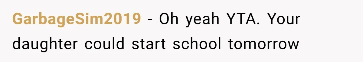 GarbageSim2019 − Oh yeah YTA. Your daughter could start school tomorrow