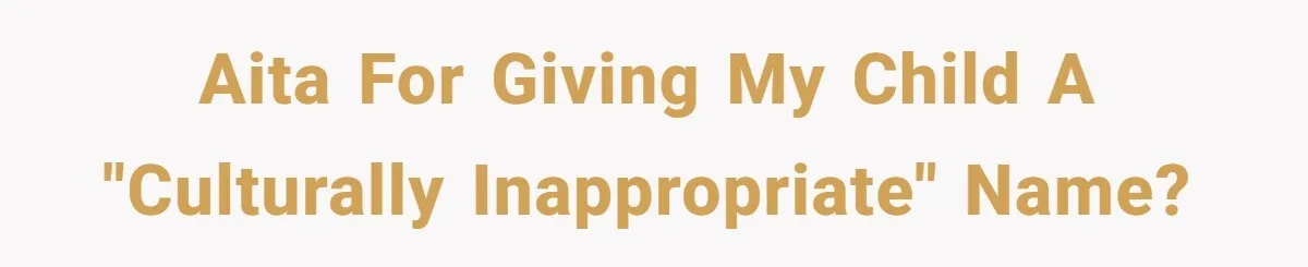 AITA for giving my child a "culturally inappropriate" name?