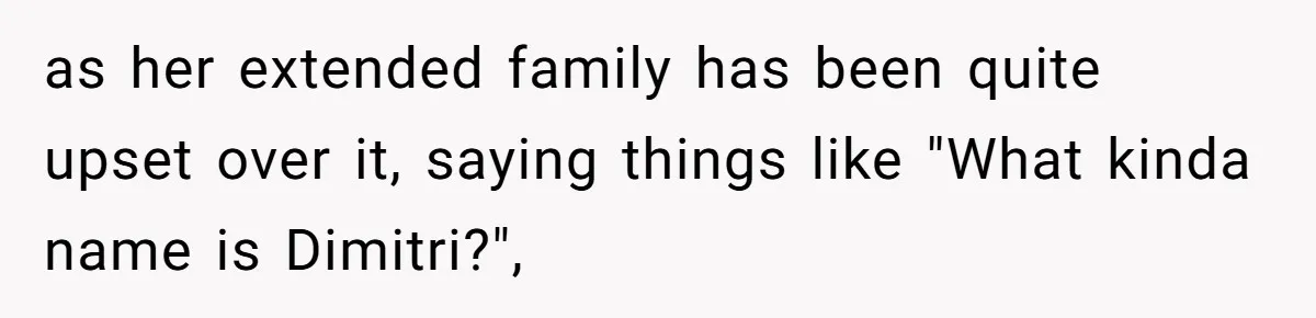 as her extended family has been quite upset over it, saying things like "What kinda name is Dimitri?",