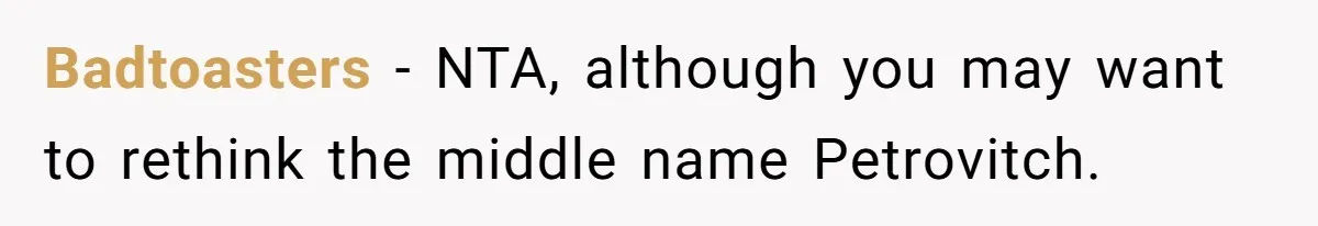 Badtoasters − NTA, although you may want to rethink the middle name Petrovitch.