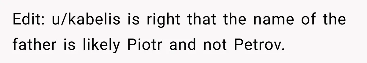 Edit: u/kabelis is right that the name of the father is likely Piotr and not Petrov.