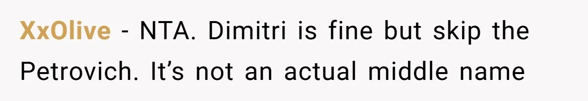XxOlive − NTA. Dimitri is fine but skip the Petrovich. It’s not an actual middle name