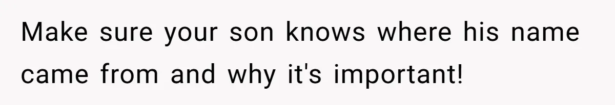 Make sure your son knows where his name came from and why it's important!