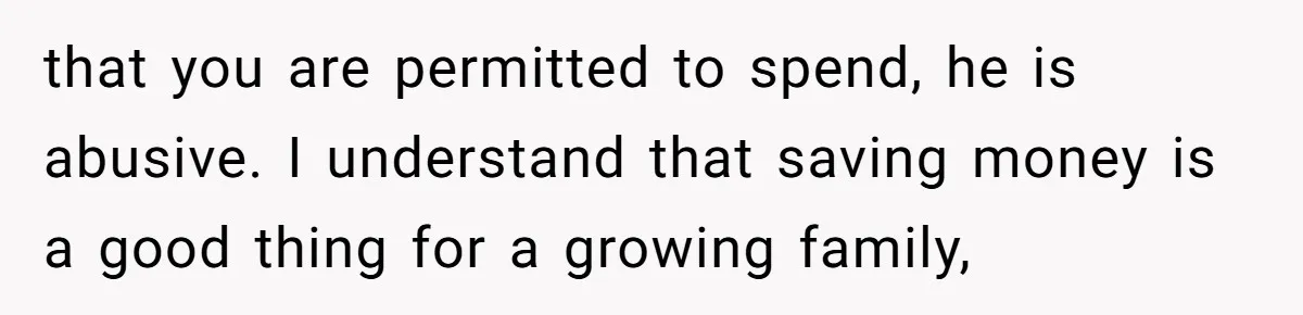 that you are permitted to spend, he is abusive. I understand that saving money is a good thing for a growing family,