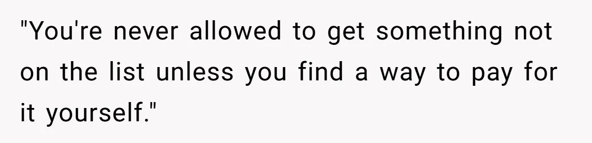 "You're never allowed to get something not on the list unless you find a way to pay for it yourself."