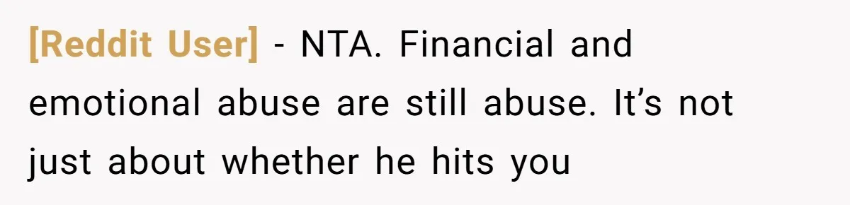 [Reddit User] − NTA. Financial and emotional abuse are still abuse. It’s not just about whether he hits you