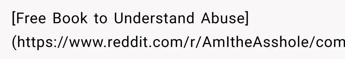 [Free Book to Understand Abuse](https://www.reddit.com/r/AmItheAsshole/comments/ugnfbn/aita_for_returning_the_shoes_i_got_for_my_husband/i70yfg1)