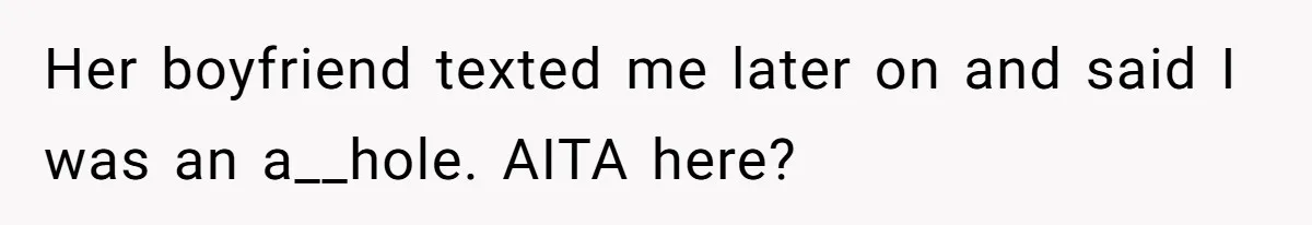 Her boyfriend texted me later on and said I was an a__hole. AITA here?