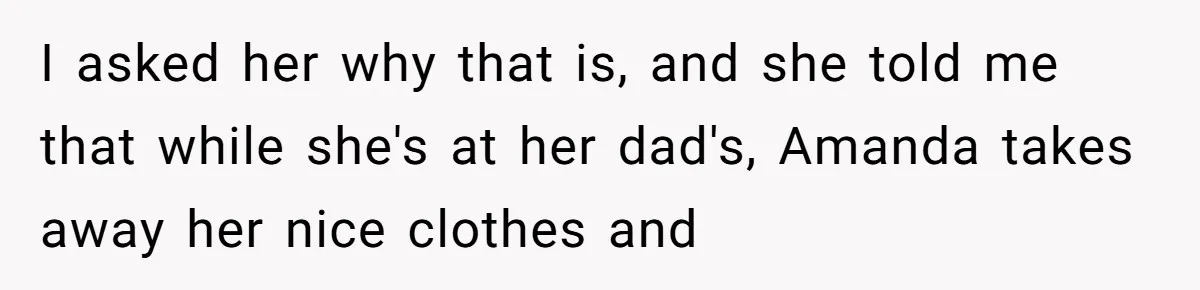 I asked her why that is, and she told me that while she's at her dad's, Amanda takes away her nice clothes and