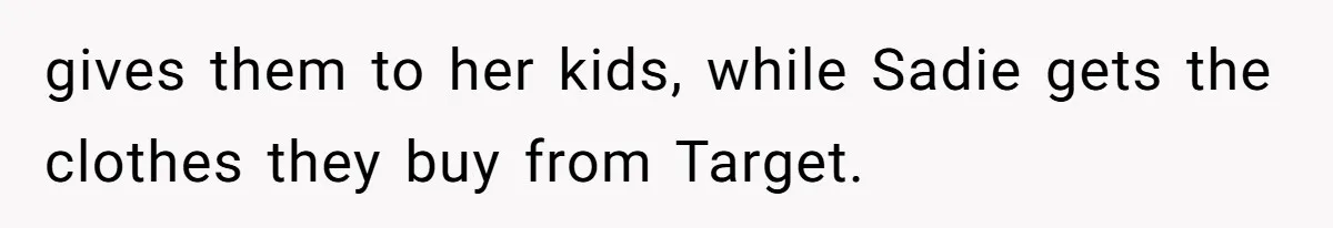 gives them to her kids, while Sadie gets the clothes they buy from Target.