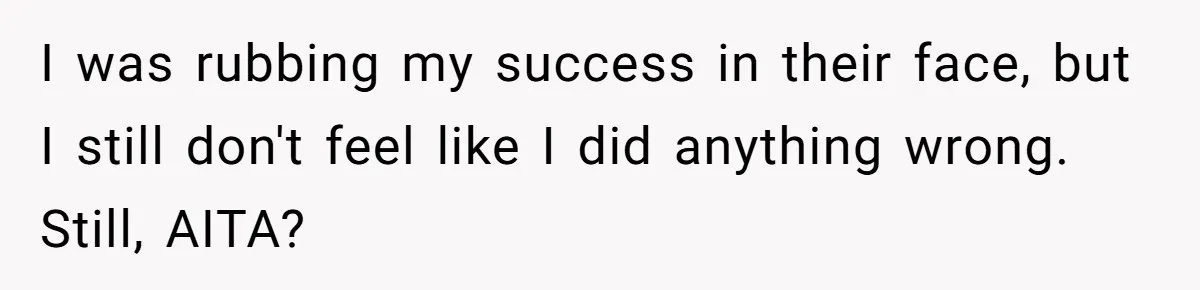 I was rubbing my success in their face, but I still don't feel like I did anything wrong. Still, AITA?
