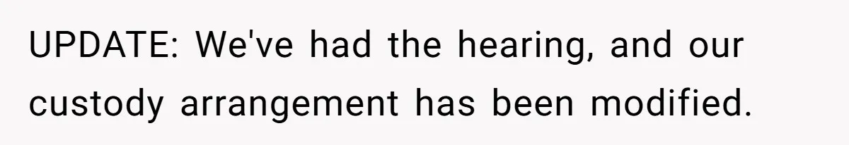 UPDATE: We've had the hearing, and our custody arrangement has been modified.