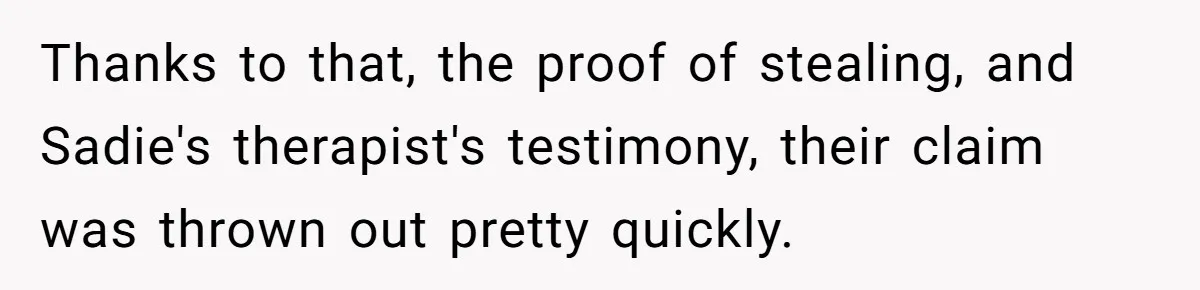Thanks to that, the proof of stealing, and Sadie's therapist's testimony, their claim was thrown out pretty quickly.