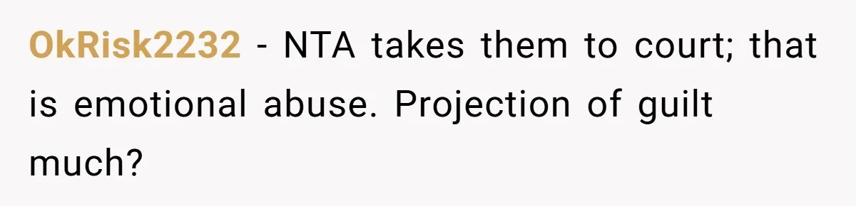 OkRisk2232 − NTA takes them to court; that is emotional abuse. Projection of guilt much?