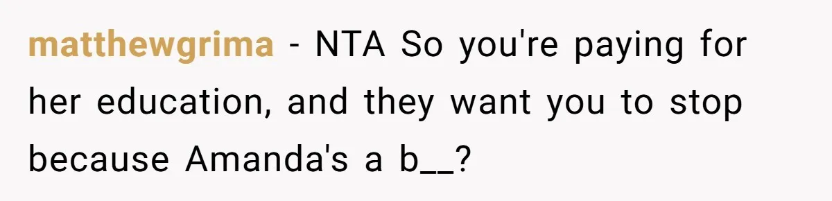 matthewgrima − NTA So you're paying for her education, and they want you to stop because Amanda's a b__?