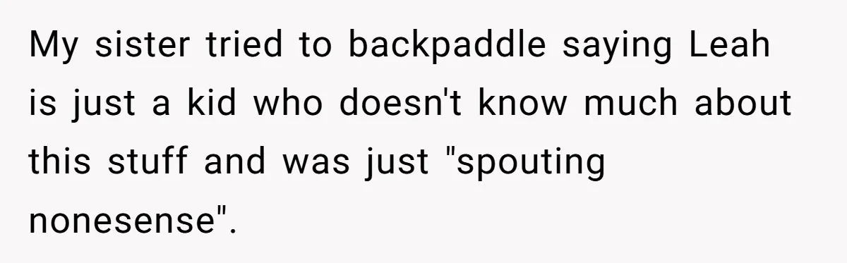 My sister tried to backpaddle saying Leah is just a kid who doesn't know much about this stuff and was just "spouting nonesense".