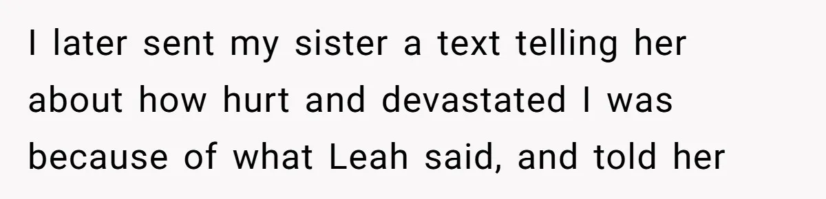 I later sent my sister a text telling her about how hurt and devastated I was because of what Leah said, and told her