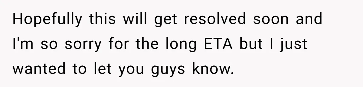 Hopefully this will get resolved soon and I'm so sorry for the long ETA but I just wanted to let you guys know.
