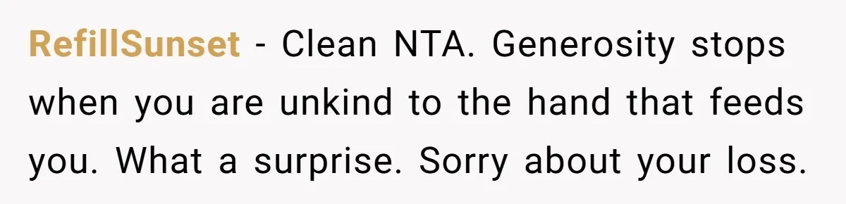 RefillSunset − Clean NTA. Generosity stops when you are unkind to the hand that feeds you. What a surprise. Sorry about your loss.