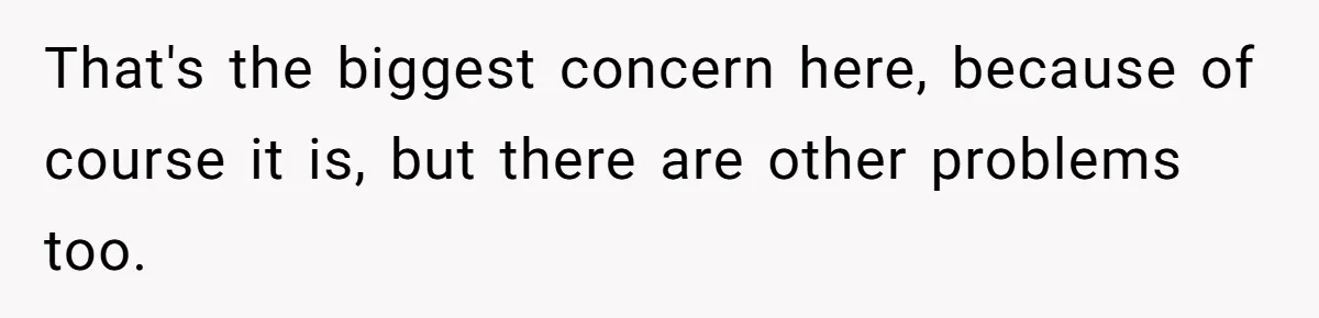That's the biggest concern here, because of course it is, but there are other problems too.