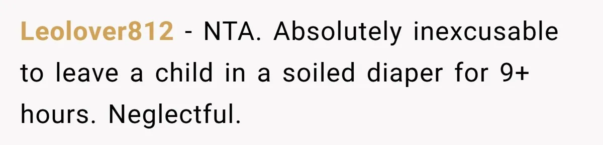Leolover812 − NTA. Absolutely inexcusable to leave a child in a soiled diaper for 9+ hours. Neglectful.