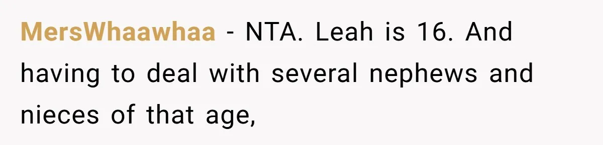 MersWhaawhaa − NTA. Leah is 16. And having to deal with several nephews and nieces of that age,