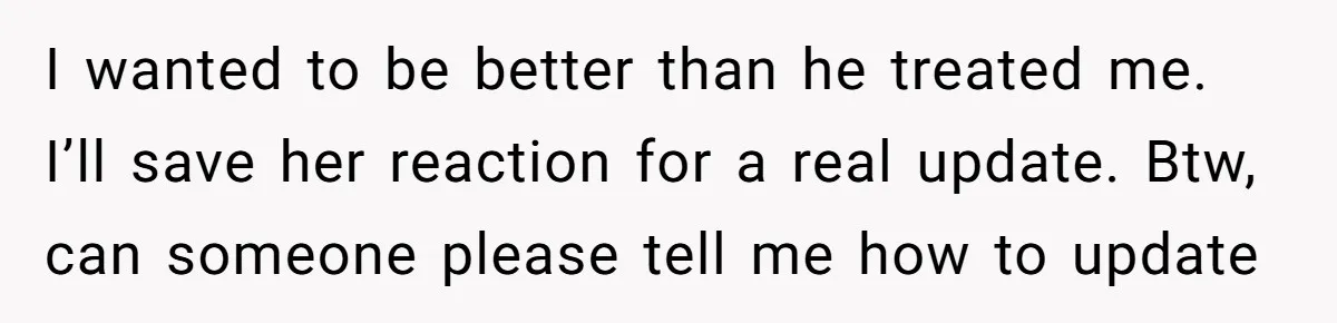 Man Sues Ex and Her Boyfriend After They Steal And Glue His Rare LEGO Sets I wanted to be better than he treated me. I’ll save her reaction for a real update. Btw, can someone please tell me how to update