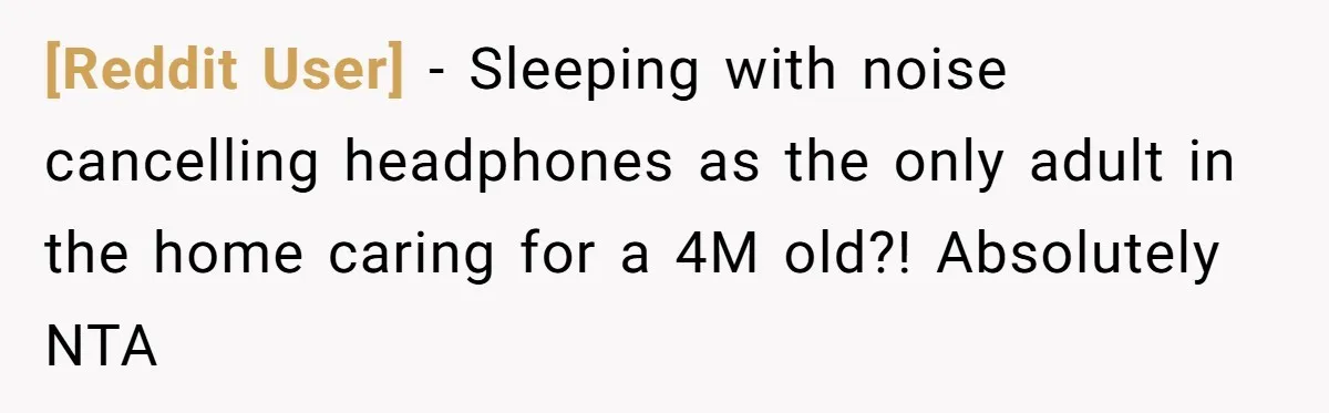 [Reddit User] − Sleeping with noise cancelling headphones as the only adult in the home caring for a 4M old?! Absolutely NTA