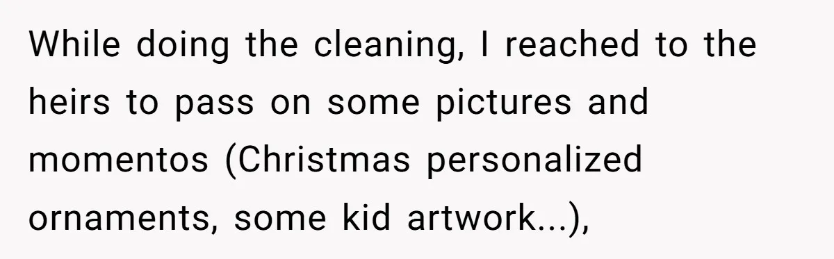 While doing the cleaning, I reached to the heirs to pass on some pictures and momentos (Christmas personalized ornaments, some kid artwork...),